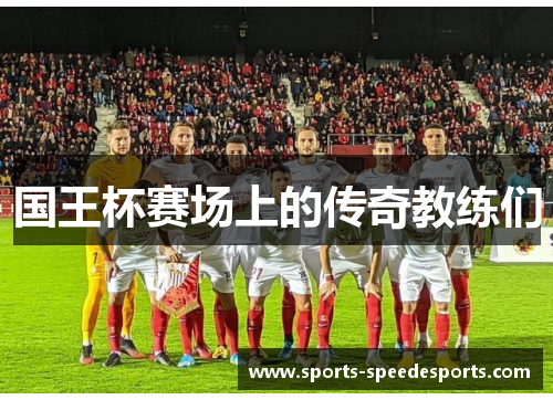 国王杯赛场上的传奇教练们