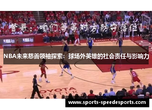 NBA未来慈善领袖探索：球场外英雄的社会责任与影响力