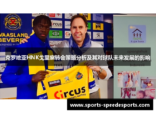 克罗地亚HNK戈里察转会策略分析及其对球队未来发展的影响