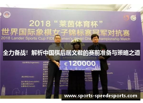 全力备战！解析中国棋后居文君的赛前准备与策略之道