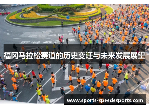 福冈马拉松赛道的历史变迁与未来发展展望