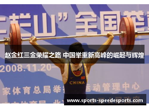 赵金红三金荣耀之路 中国举重新高峰的崛起与辉煌