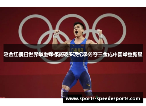 赵金红横扫世界举重锦标赛破多项纪录勇夺三金成中国举重新星