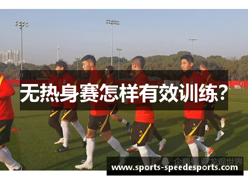 无热身赛怎样有效训练？