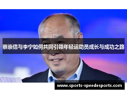 蔡崇信与李宁如何共同引领年轻运动员成长与成功之路