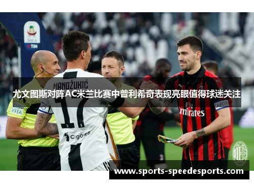 尤文图斯对阵AC米兰比赛中普利希奇表现亮眼值得球迷关注