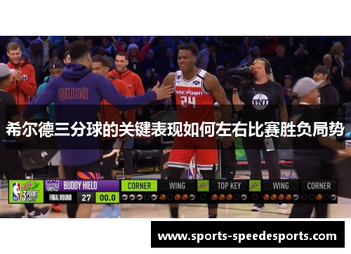 希尔德三分球的关键表现如何左右比赛胜负局势