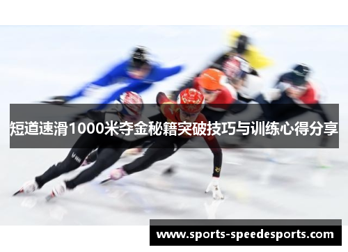 短道速滑1000米夺金秘籍突破技巧与训练心得分享