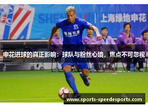 申花进球的真正影响：球队与粉丝心境，焦点不可忽视
