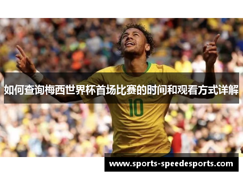如何查询梅西世界杯首场比赛的时间和观看方式详解