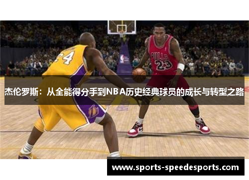 杰伦罗斯：从全能得分手到NBA历史经典球员的成长与转型之路