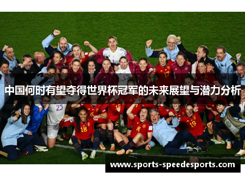 中国何时有望夺得世界杯冠军的未来展望与潜力分析