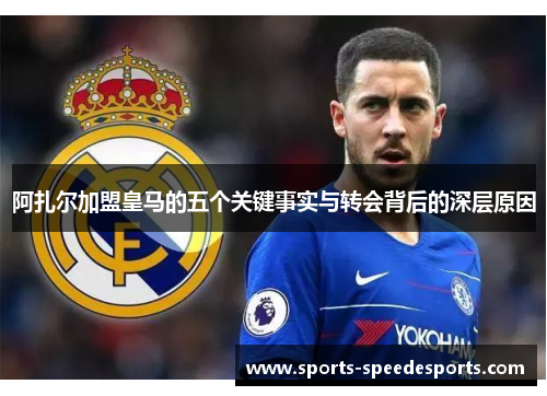 阿扎尔加盟皇马的五个关键事实与转会背后的深层原因