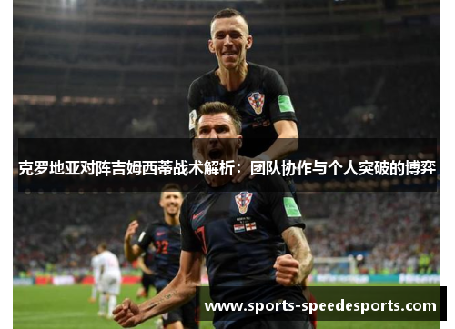克罗地亚对阵吉姆西蒂战术解析：团队协作与个人突破的博弈