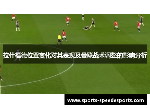 拉什福德位置变化对其表现及曼联战术调整的影响分析