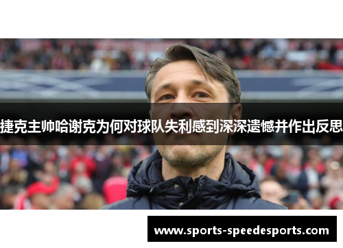 捷克主帅哈谢克为何对球队失利感到深深遗憾并作出反思