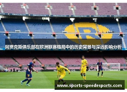 阿贾克斯俱乐部在欧洲联赛格局中的历史背景与深远影响分析