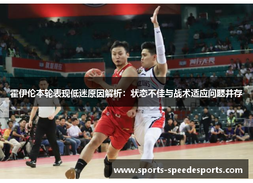 霍伊伦本轮表现低迷原因解析：状态不佳与战术适应问题并存