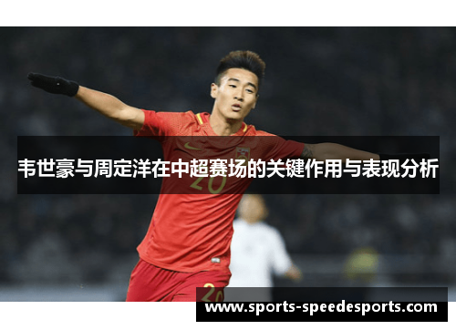 韦世豪与周定洋在中超赛场的关键作用与表现分析