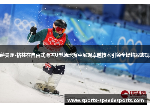 萨曼莎·格林在自由式滑雪U型场地赛中展现卓越技术引领全场精彩表现