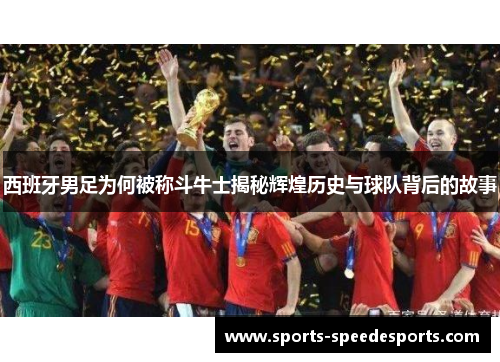 西班牙男足为何被称斗牛士揭秘辉煌历史与球队背后的故事