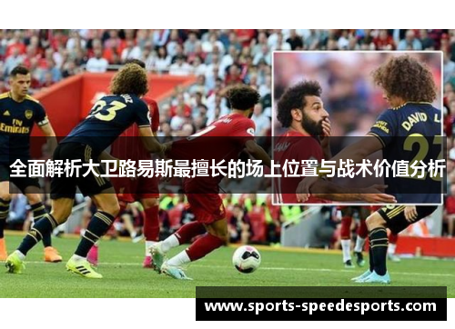 全面解析大卫路易斯最擅长的场上位置与战术价值分析 全面解析大卫路易斯最擅长的场上位置与战术价值分析