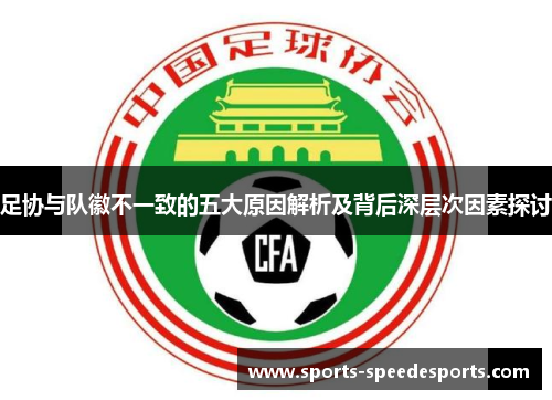 足协与队徽不一致的五大原因解析及背后深层次因素探讨