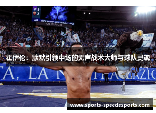 霍伊伦：默默引领中场的无声战术大师与球队灵魂