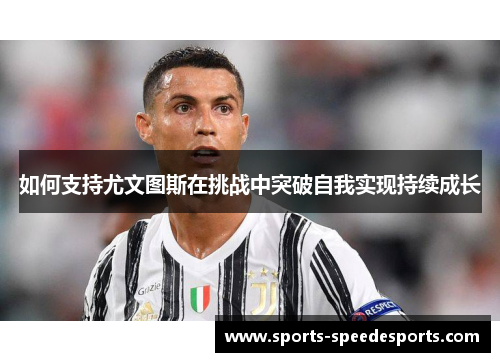 如何支持尤文图斯在挑战中突破自我实现持续成长